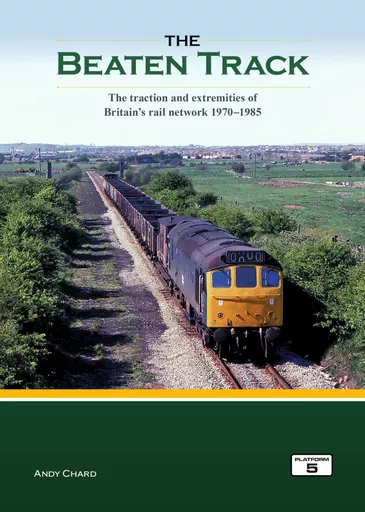 The Beaten Track Volume 1: The Traction and Extremities of Britain's Rail Network 1970-1985