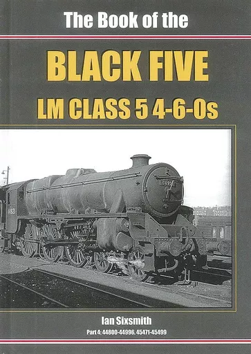 The Book of the Black Five LM Class 5 4-6-0s Part 4: 44800-44996, 45471-45499 (Irwell Press)