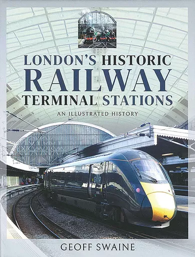 London's Historic Railway Terminal Stations: An Illustrated History (Pen & Sword)