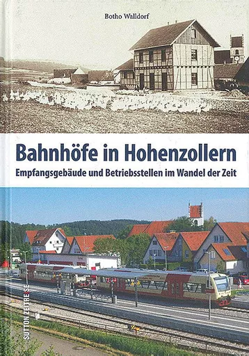 Bahnhofe in Hohenzollern: Empfangsgebäude und Betriebsstelle im Wandel der Zeit (Sutton)