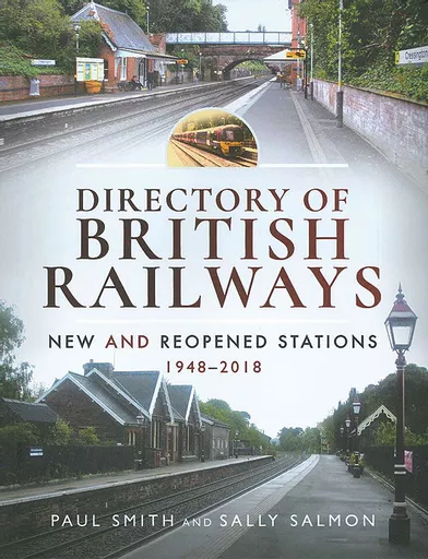 Directory of British Railways: New & Reopened Stations 1948-2018 (Pen & Sword)