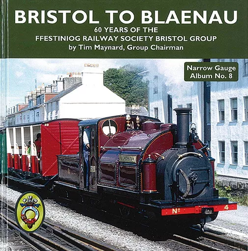 Narrow Gauge Album No. 8: Bristol to Blaenau: 60 Years of the Ffestiniog Railway Society Bristol Group (Mainline & Maritime)