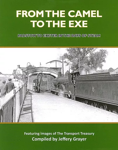 From the Camel to the Exe: Padstow to Exeter in the Days of Steam (Transport Treasury)