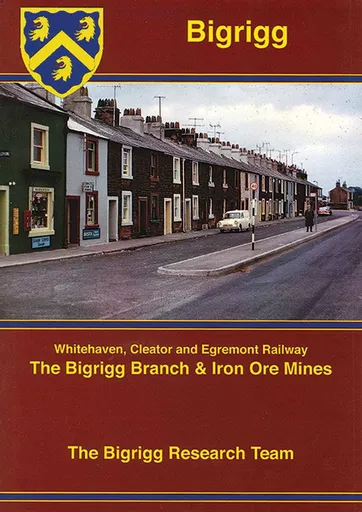 Bigrigg: Whitehaven Cleator & Egremont Railway: The Bigrigg Branch & Iron Ore Mines (Cumbrian Railways Association)