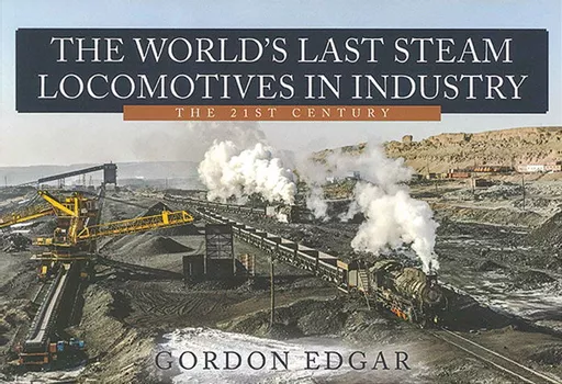The World's Last Steam Locomotives in Industry: The 21st Century (Amberley)
