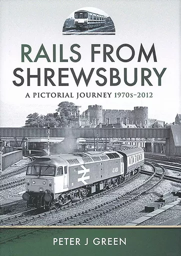 Rails from Shrewsbury: A Pictorial Journey 1970s-2012 (Pen & Sword)