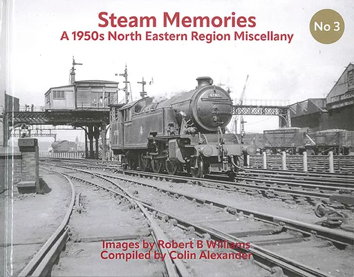 Steam Memories No. 3: A 1950s North Eastern Region Miscellany (Transport Treasury)