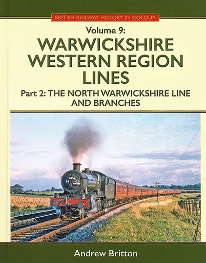British Railway History in Colour Volume 9: Warwickshire Western Region Lines Part 2: The North Warwickshire Line and Branches (Lightmoor)