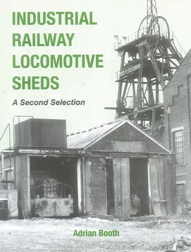 Industrial Railway Locomotive Sheds: A Second Selection (IRS)