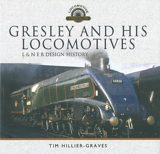 Gresley and His Locomotives: L&NER Design History (Pen & Sword)